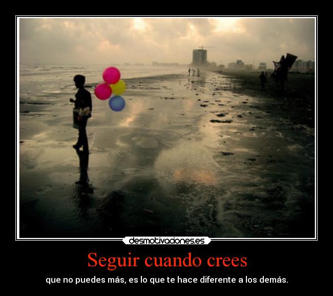Seguir cuando crees - que no puedes más, es lo que te hace diferente a los demás.