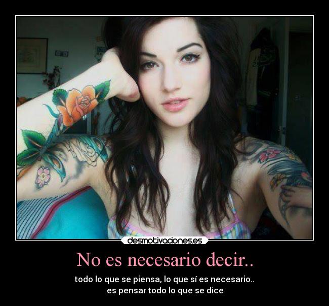 No es necesario decir.. - todo lo que se piensa, lo que sí es necesario..
es pensar todo lo que se dice