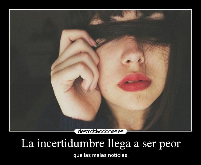 La incertidumbre llega a ser peor - 