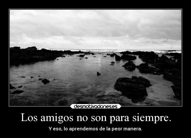 Los amigos no son para siempre. -