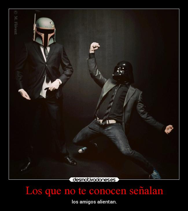 Los que no te conocen señalan - los amigos alientan.