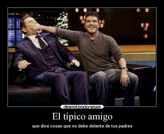 El típico amigo - que dice cosas que no debe delante de tus padres