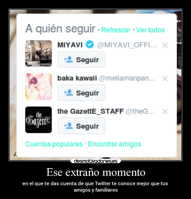 Ese extraño momento - en el que te das cuenta de que Twitter te conoce mejor que tus
amigos y familiares