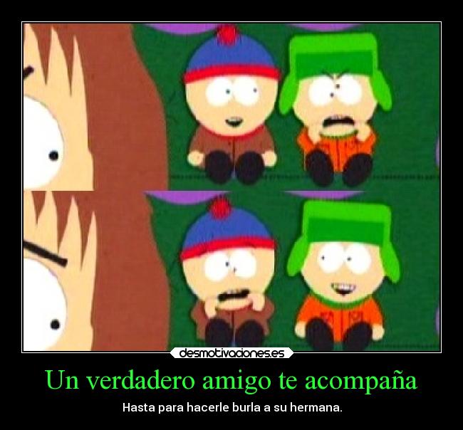 Un verdadero amigo te acompaña - Hasta para hacerle burla a su hermana.