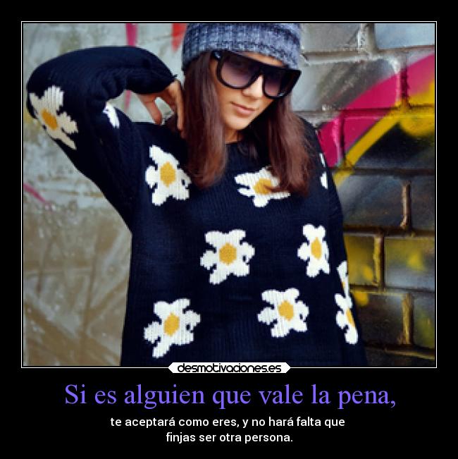 Si es alguien que vale la pena, -