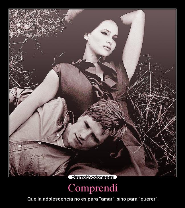 Comprendí - Que la adolescencia no es para amar, sino para querer.