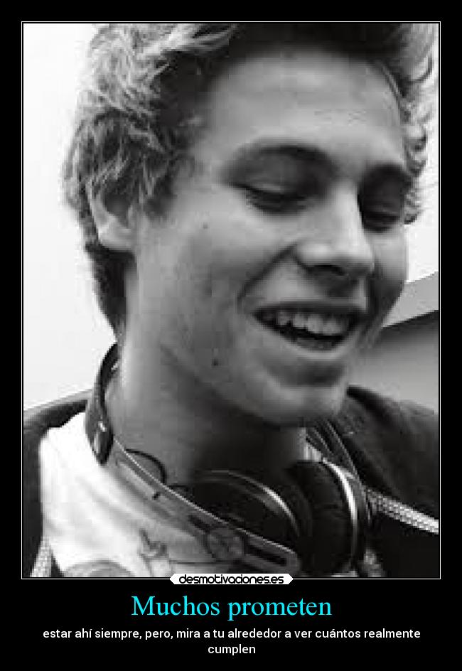 Muchos prometen - estar ahí siempre, pero, mira a tu alrededor a ver cuántos realmente
cumplen