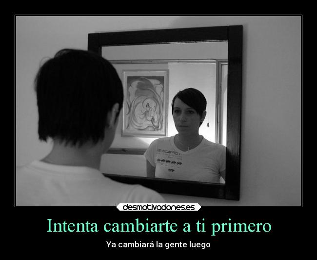 Intenta cambiarte a ti primero -