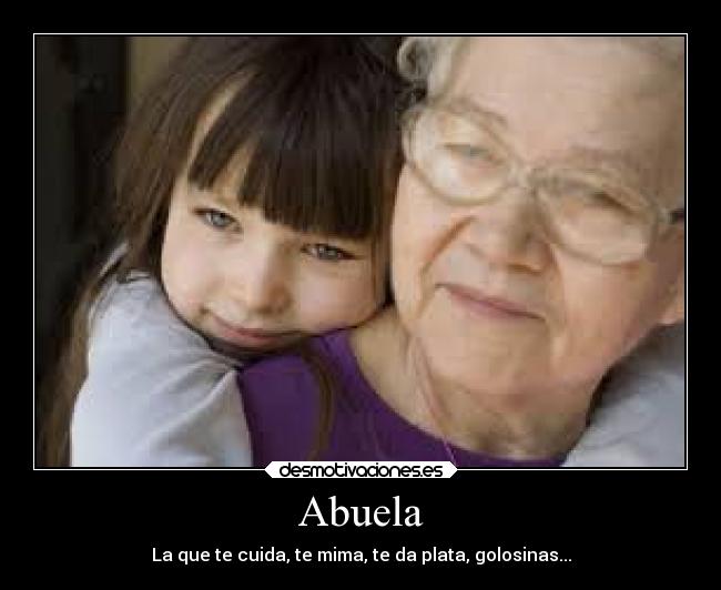 Abuela - La que te cuida, te mima, te da plata, golosinas...