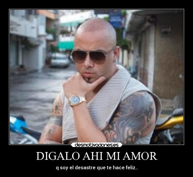 DIGALO AHI MI AMOR - q soy el desastre que te hace feliz..
