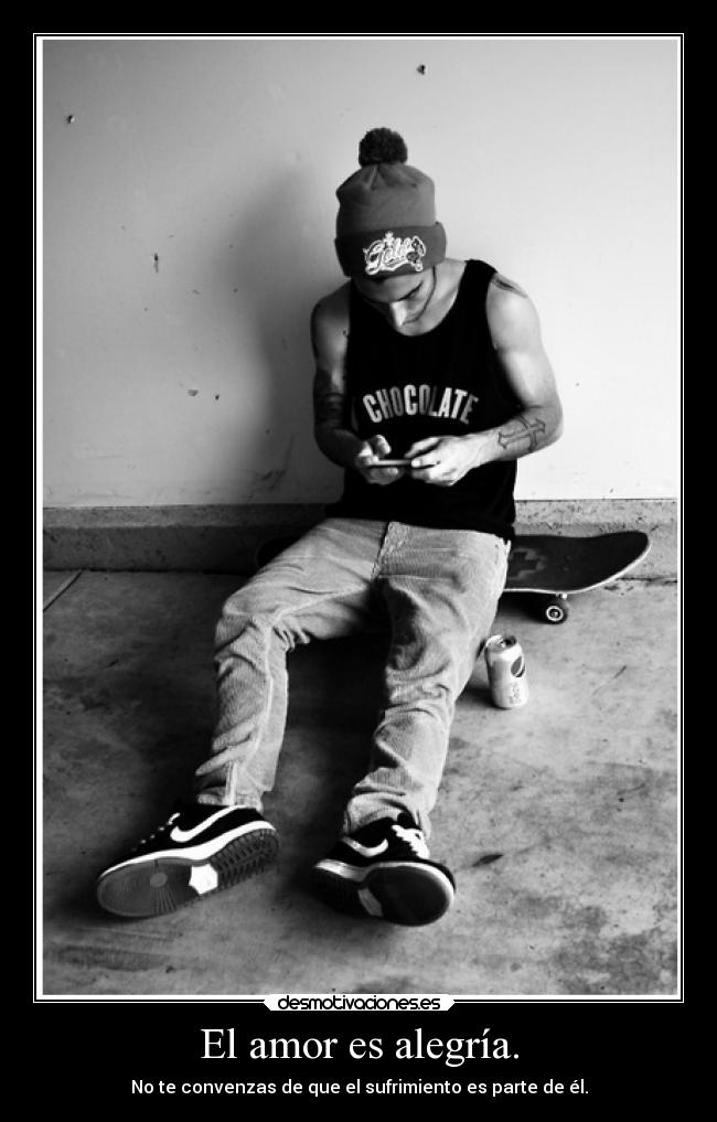 El amor es alegría. - No te convenzas de que el sufrimiento es parte de él.