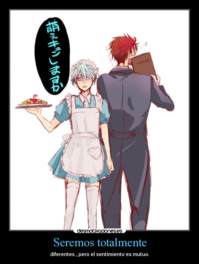 Seremos totalmente - diferentes , pero el sentimiento es mutuo.