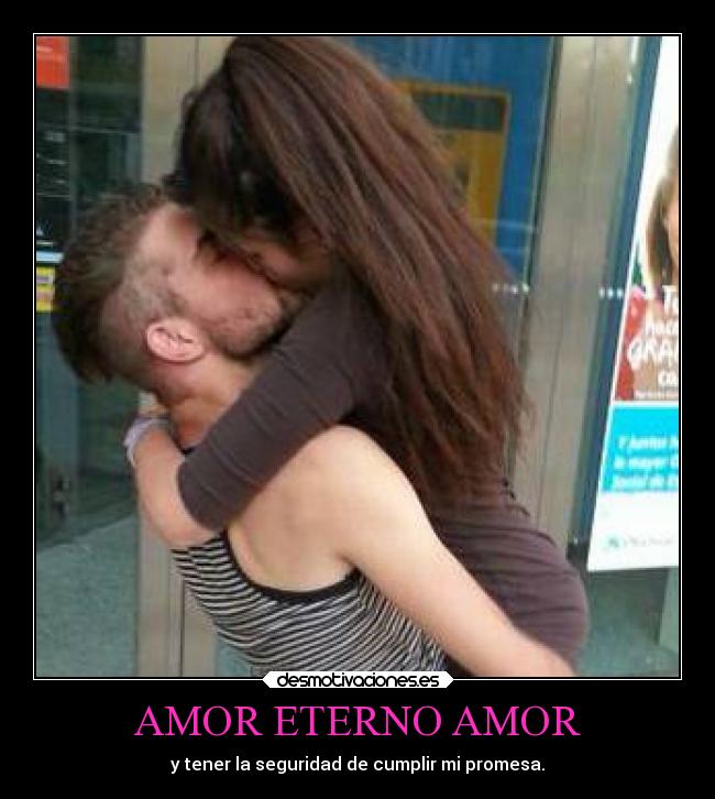 AMOR ETERNO AMOR - y tener la seguridad de cumplir mi promesa.