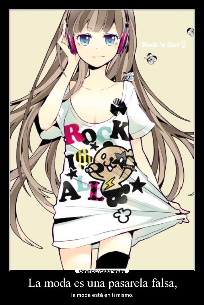 La moda es una pasarela falsa, - la moda está en ti mismo.
