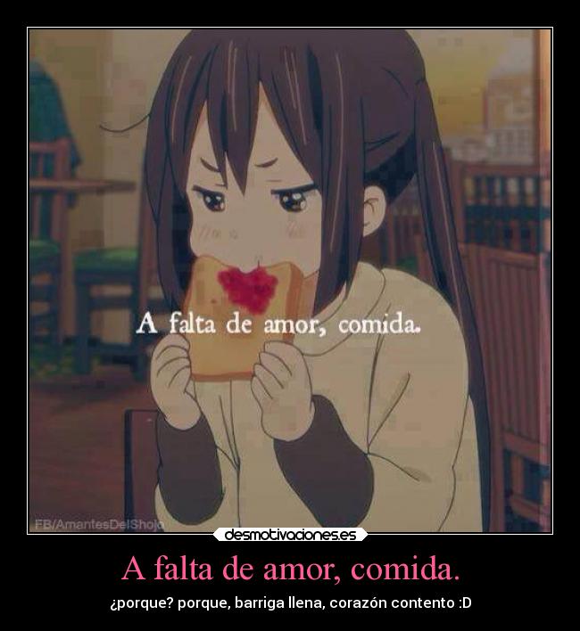 A falta de amor, comida. - ¿porque? porque, barriga llena, corazón contento :D