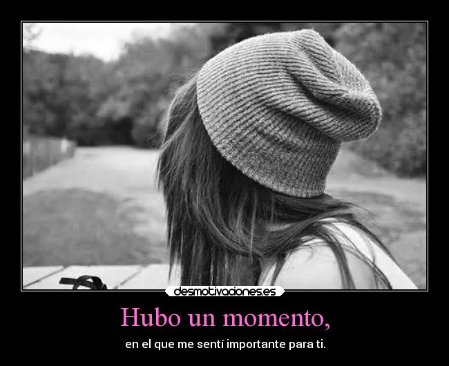 Hubo un momento, -