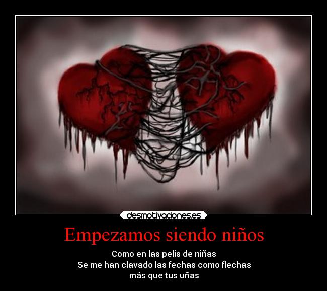 Empezamos siendo niños - Como en las pelis de niñas
Se me han clavado las fechas como flechas
más que tus uñas
