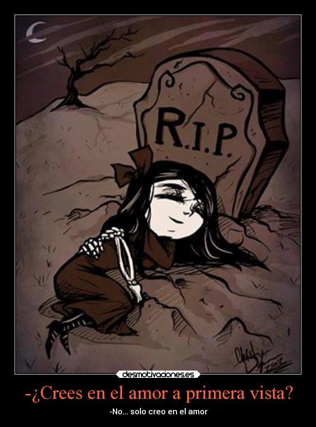 -¿Crees en el amor a primera vista? - -No... solo creo en el amor