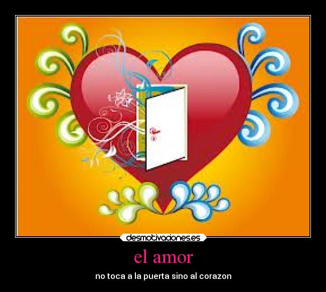 el amor - no toca a la puerta sino al corazon