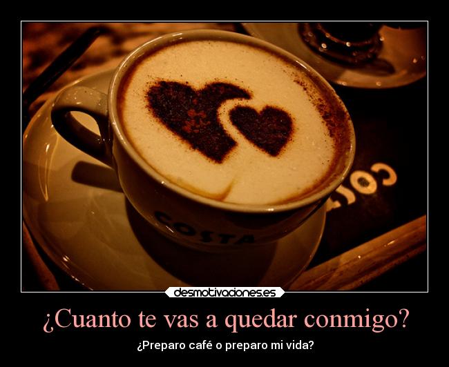 ¿Cuanto te vas a quedar conmigo? -