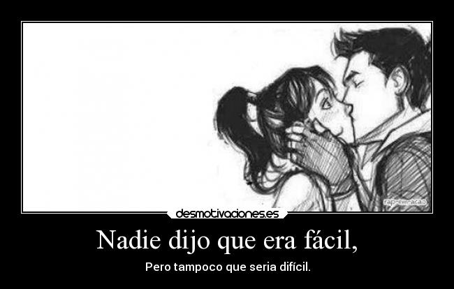 Nadie dijo que era fácil, - Pero tampoco que seria difícil.