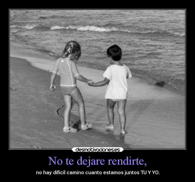 No te dejare rendirte, -