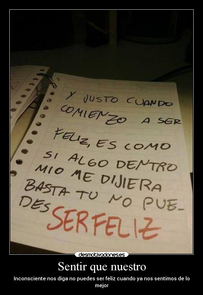 Sentir que nuestro - Inconsciente nos diga no puedes ser feliz cuando ya nos sentimos de lo
mejor