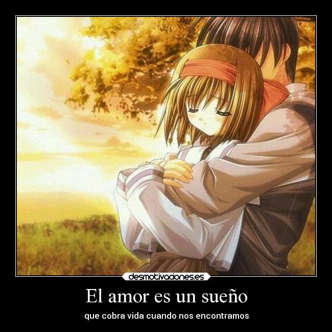 El amor es un sueño - que cobra vida cuando nos encontramos
