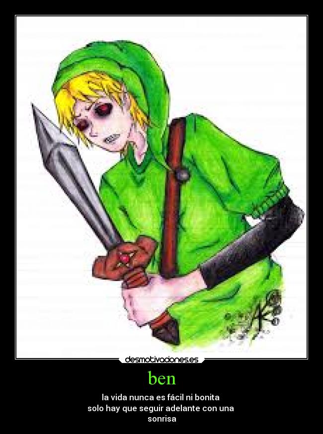 ben - la vida nunca es fácil ni bonita
solo hay que seguir adelante con una
sonrisa