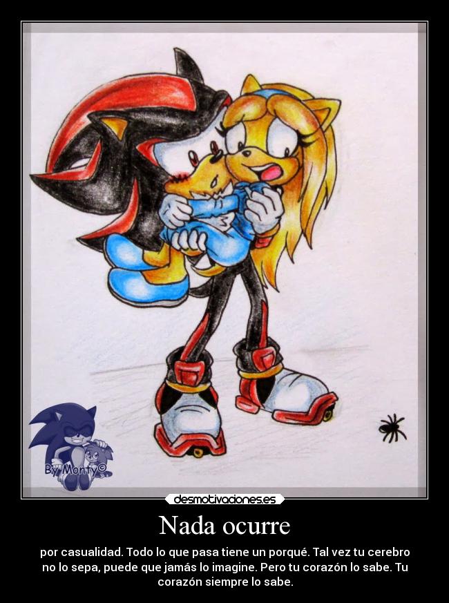 Nada ocurre - por casualidad. Todo lo que pasa tiene un porqué. Tal vez tu cerebro
no lo sepa, puede que jamás lo imagine. Pero tu corazón lo sabe. Tu
corazón siempre lo sabe.