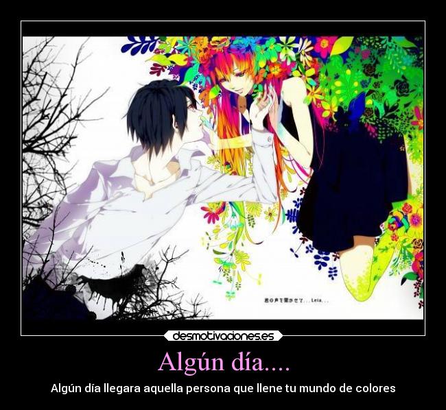 Algún día.... - Algún día llegara aquella persona que llene tu mundo de colores
