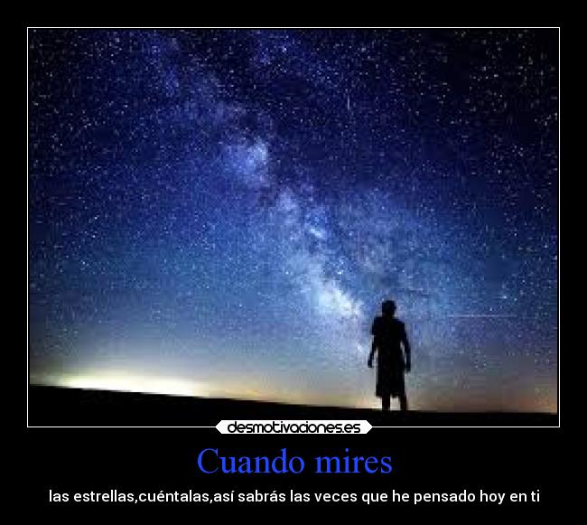 Cuando mires - las estrellas,cuéntalas,así sabrás las veces que he pensado hoy en ti