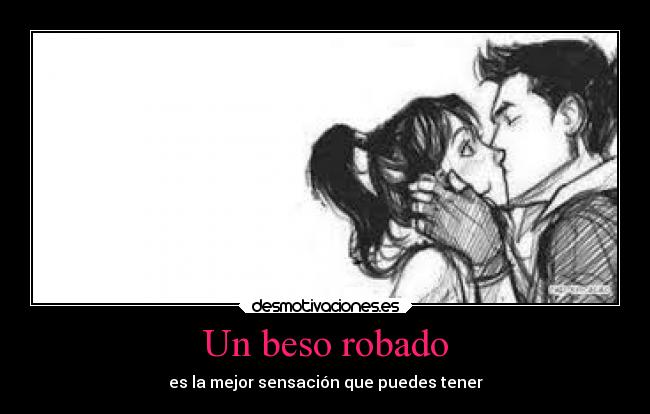 Un beso robado - es la mejor sensación que puedes tener