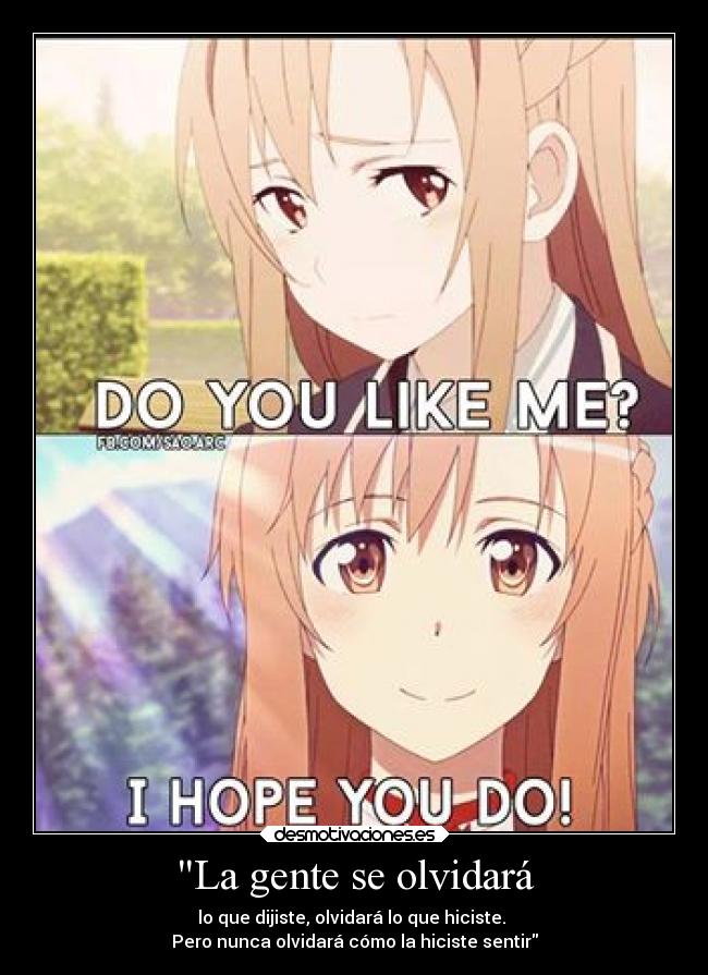 La gente se olvidará - lo que dijiste, olvidará lo que hiciste. 
Pero nunca olvidará cómo la hiciste sentir