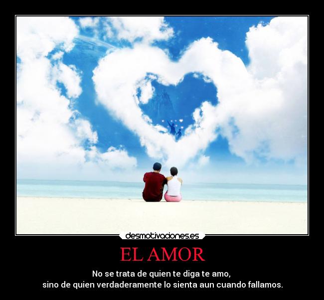 EL AMOR - No se trata de quien te diga te amo,
sino de quien verdaderamente lo sienta aun cuando fallamos.