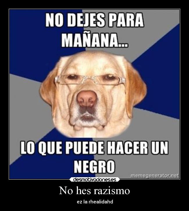 No hes razismo - ez la rhealidahd