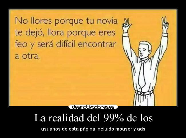 La realidad del 99% de los - usuarios de esta página incluido mouser y ads