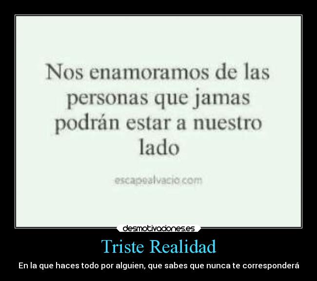 Triste Realidad - En la que haces todo por alguien, que sabes que nunca te corresponderá