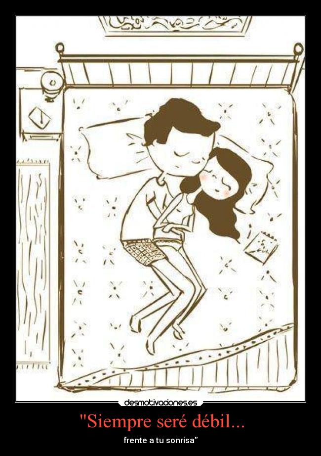 Siempre seré débil... - frente a tu sonrisa