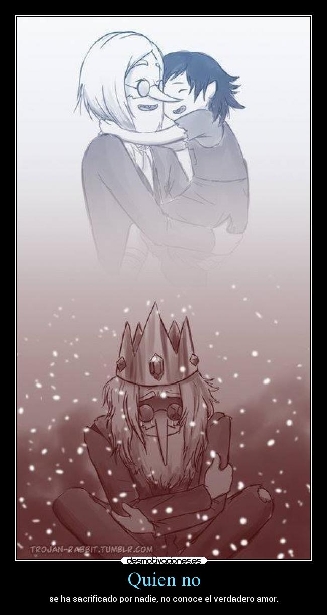 Quien no - se ha sacrificado por nadie, no conoce el verdadero amor.