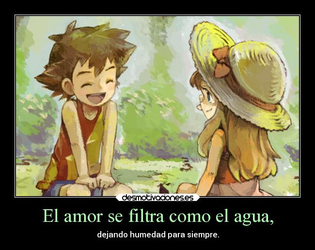 El amor se filtra como el agua, -
