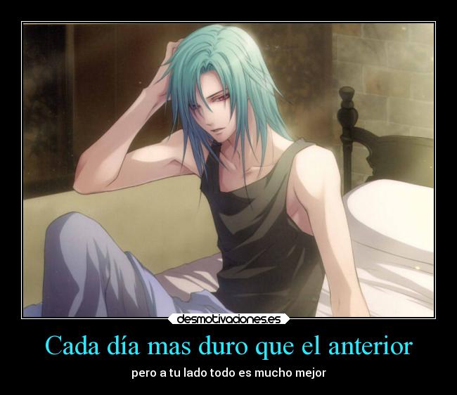 Cada día mas duro que el anterior - pero a tu lado todo es mucho mejor