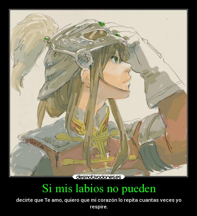 Si mis labios no pueden - decirte que Te amo, quiero que mi corazón lo repita cuantas veces yo
respire.