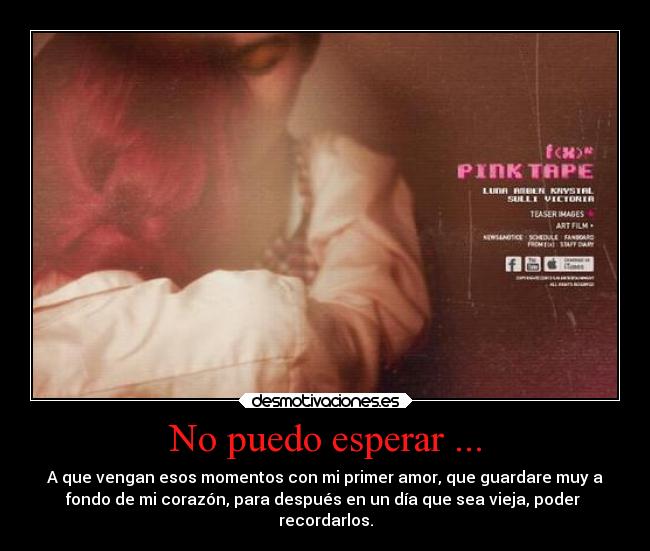 No puedo esperar ... - A que vengan esos momentos con mi primer amor, que guardare muy a
fondo de mi corazón, para después en un día que sea vieja, poder
recordarlos.