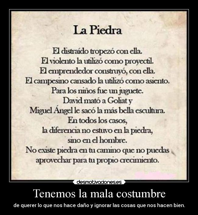 Tenemos la mala costumbre - de querer lo que nos hace daño y ignorar las cosas que nos hacen bien.