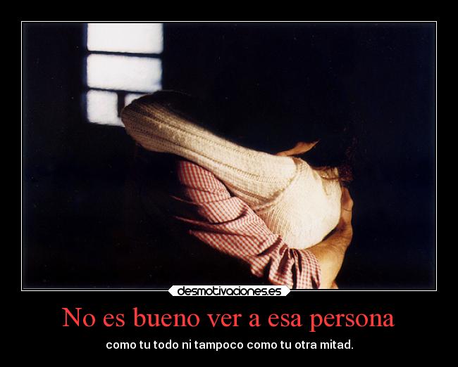 No es bueno ver a esa persona - 