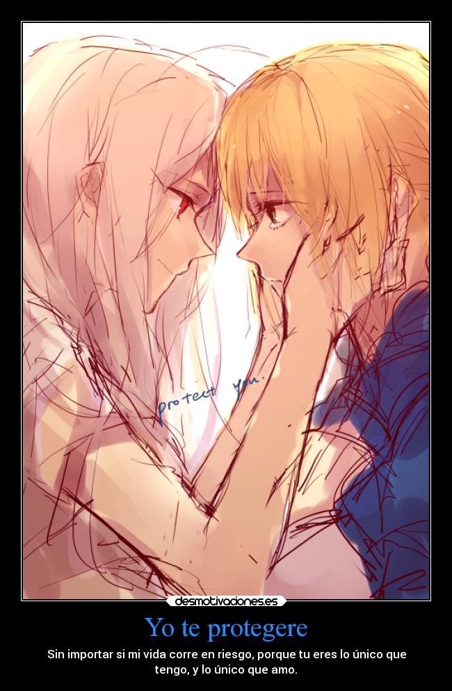 Yo te protegere - Sin importar si mi vida corre en riesgo, porque tu eres lo único que
tengo, y lo único que amo.