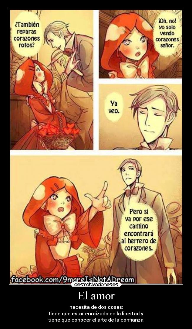 El amor - necesita de dos cosas:
tiene que estar enraizado en la libertad y
tiene que conocer el arte de la confianza