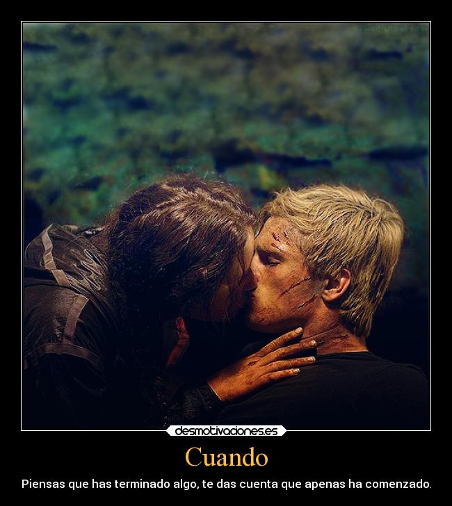 Cuando - Piensas que has terminado algo, te das cuenta que apenas ha comenzado.