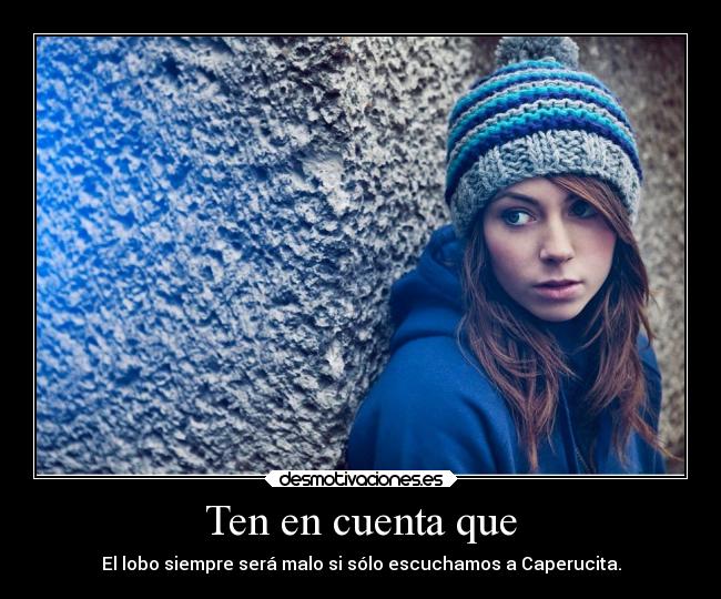 Ten en cuenta que - El lobo siempre será malo si sólo escuchamos a Caperucita.